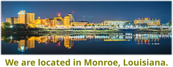 We are located in Monroe, Louisiana.